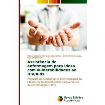 Assistência de enfermagem para idosa com vulnerabilidades ao HIV/Aids: Proposta de Subconjunto Terminológico da Classificação Internacional para a Prática de Enfermagem (CIPE)