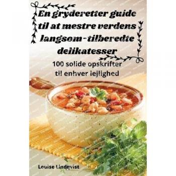 Louise Lindqvist: En gryderetter guide til at mestre verdens langsom-tilberedte delikatesser
