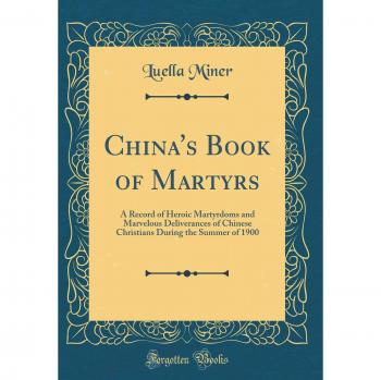 China's Book of Martyrs: A Record of Heroic Martyrdoms and Marvelous Deliverances of Chinese Christians During the Summer of 1900
