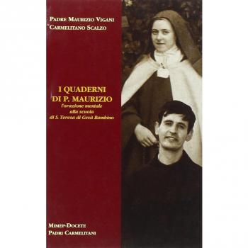 I quaderni di p. Maurizio. L'orazione mentale alla scuola di s. Teresa di Gesù Bambino