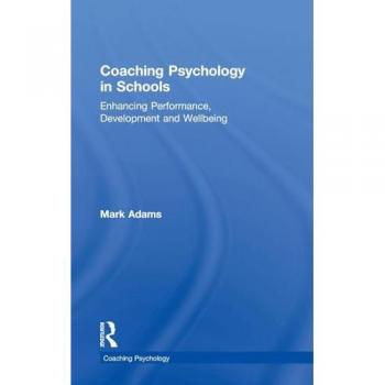 Coaching Psychology in Schools: Enhancing Performance, Development and Wellbeing