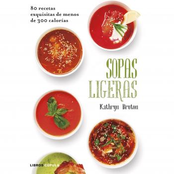 Sopas ligeras: 80 recetas exquisitas de menos de 300 calorías (Tapa blanda con solapas).