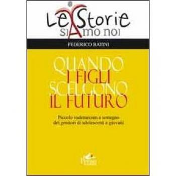 Quando i figli scelgono il futuro. Piccolo vademecum a sostegno dei genitori di adolescenti e giovani