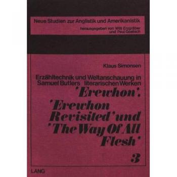 Erzähltechnik und Weltanschauung in Samuel Butlers literarischen Werken «Erewhon», «Erewhon Revisited» und «The Way of All Flesh»