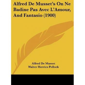 Alfred De Musset's On Ne Badine Pas Avec L'Amour, And Fantasio (1900)