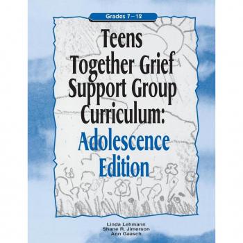 Teens Together Grief Support Group Curriculum: Adolescence Edition; Grades 7-12