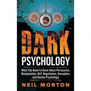 Dark Psychology: What You Need to Know About Persuasion, Manipulation, NLP, Negotiation, Deception, and Human Psychology