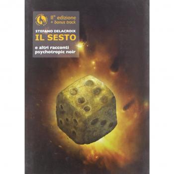 Il sesto ed altri racconti psychotropic noir