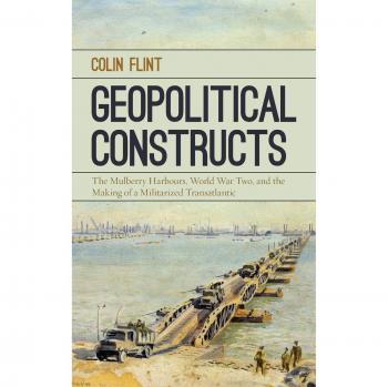 Geopolitical Constructs: The Mulberry Harbours, World War Two, and the Making of a Militarized Transatlantic