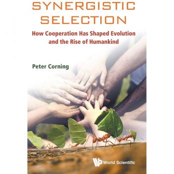 Synergistic Selection: How Cooperation Has Shaped Evolution and the Rise of Humankind (Evolution Biology)