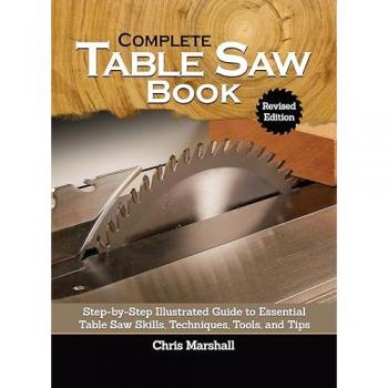 Complete Table Saw Book, Revised Edition : Step-by-Step Illustrated Guide to Essential Table Saw Skills, Techniques, Tools and Tips