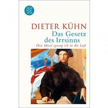Dieter Kühn Das Gesetz Des Irrsinns: Und Den Musil Spreng Ich In Die Luft