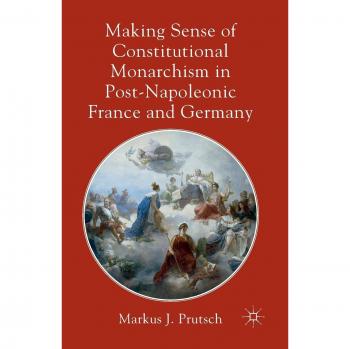 Making Sense of Constitutional Monarchism in Post-Napoleonic France and Germany
