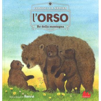 L' orso. Re della montagna. Conosci la natura. Ediz. a colori