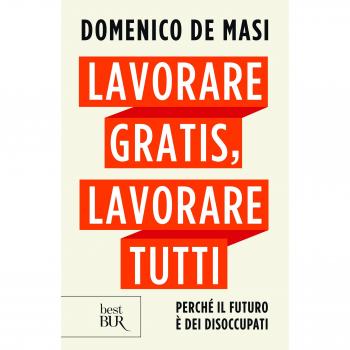 Lavorare gratis, lavorare tutti. Perché il futuro è dei disoccupati
