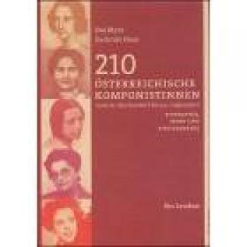 210 Österreichische Komponistinnen vom 16. Jahrhundert bis zur Gegenwart: Biographie, Werk und Bibliographie. Ein Lexikon