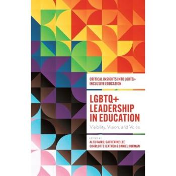 LGBTQ+ Leadership in Education : Visibility, Vision, and Voice