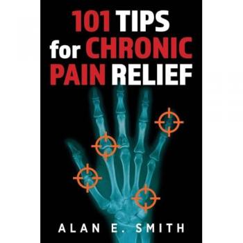 101 Tips for Chronic Pain Relief: Traditional, Alternative, and Complementary Health Solutions You can Use!