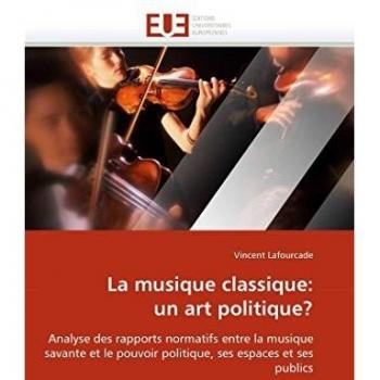 La musique classique: un art politique?: Analyse des rapports normatifs entre la musique savante et le pouvoir politique, ses espaces et ses publics