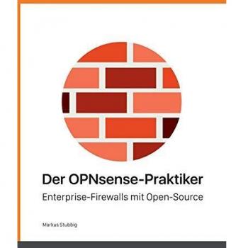 Markus Stubbig Der Opnsense-Praktiker: Enterprise-Firewalls Mit Open-Source