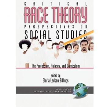 Critical Race Theory Perspectives on the Social Studies: The Profession, Policies, and Curriculum: The Profession, Policies, and Curriculum