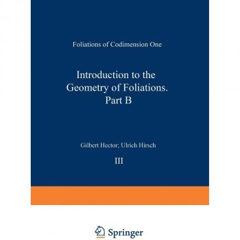 Introduction to the Geometry of Foliations, Part B: Foliations Of Codimension One Pt. B (Aspects Of Mathematics)