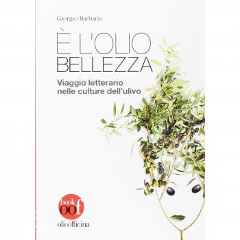 È l'olio bellezza. Viaggio letterario nelle culture dell'ulivo