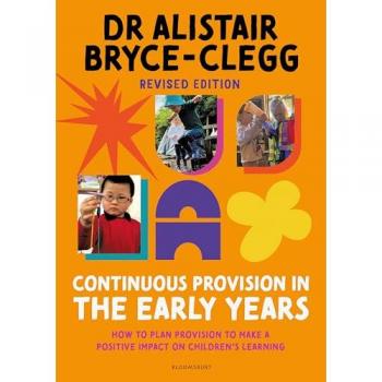 Continuous Provision in the Early Years : How to plan provision to make a positive impact on children's learning