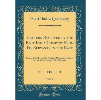 Letters Received by the East India Company From Its Servants in the East, Vol. 1: Transcribed From the 'Original Correspondence' Series of the India Office Records