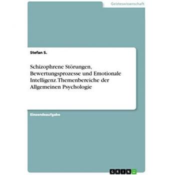 Schizophrene Störungen, Bewertungsprozesse und Emotionale Intelligenz. Themenbereiche der Allgemeinen Psychologie