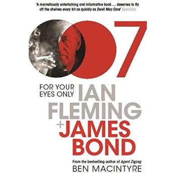 Ben Macintyre For Your Eyes Only: Ian Fleming And James Bond