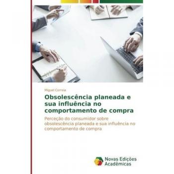 Obsolescência planeada e sua influência no comportamento de compra: Perceção do consumidor sobre obsolescência planeada e sua influência no comportamento de compra