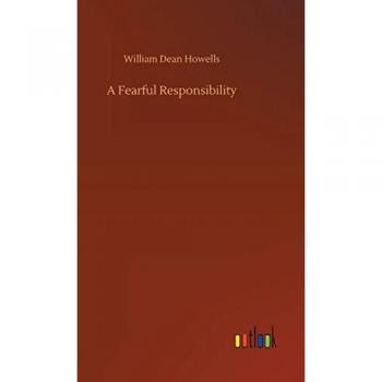 Howells, William Dean: A Fearful Responsibility