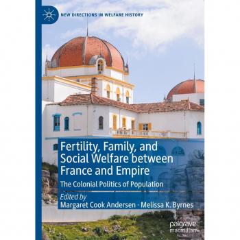 Fertility, Family, and Social Welfare between France and Empire: The Colonial Politics of Population (New Directions in Welfare History)