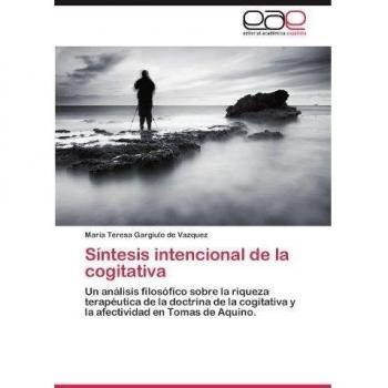 Síntesis intencional de la cogitativa: Un análisis filosófico sobre la riqueza terapéutica de la doctrina de la cogitativa y la afectividad en Tomas de Aquino.