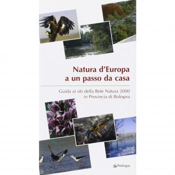 Natura d'Europa a un passo da casa. Guida ai siti della rete natura 2000 in provincia di Bologna