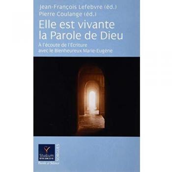 Elle est vivante la Parole de Dieu: A l'écoute de l'Écriture avec le Bienheureux Marie-Eugène