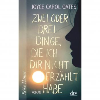 Joyce Carol Oates: Zwei oder drei Dinge, die ich dir nicht erzählt habe