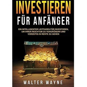 Investieren fur Anfanger (Investing for Beginners): Ein intelligenter Leitfaden für Investoren, um Ihren Reichtum zu vergrößern und vorzeitig in Rente zu gehen
