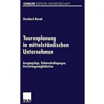 Tourenplanung in Mittelständischen Unternehmen: Ausgangslage, Rahmenbedingungen, Gestaltungsmöglichkeiten