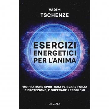 Esercizi energetici per l'anima. 100 pratiche spirituali per dare forza e protezione, e superare i problemi
