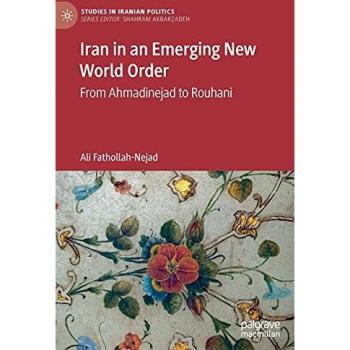Iran in an Emerging New World Order: From Ahmadinejad to Rouhani (Studies in Iranian Politics)