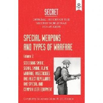 SPECIAL WEAPONS AND TYPES OF WARFARE: SCREENING SMOKE, SIGNAL SMOKE, FLAME WARFARE, INSECTICIDES AND INSECT REPELLANTS, AND SPECIAL AND COMMON USER ... Official History Of The Second World War Army