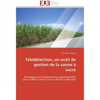 Télédétection, un outil de gestion de la canne à sucre: Développement d'applications opérationnelles pour la filière canne à sucre à l'île de La Réunion