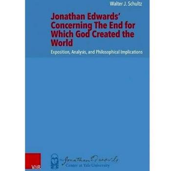 Jonathan Edwards' Concerning The End for Which God Created the World: Exposition, Analysis, and Philosophical Implications