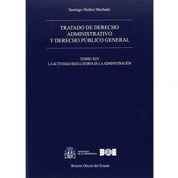 Tratado de derecho administrativo y derecho público general. Tomo XIV. La actividad regulatoria de la Administración
