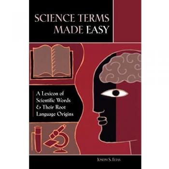 Science Terms Made Easy: A Lexicon of Scientific Words and Their Root Language Origins