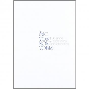 Sic vos non vobis: 150 años de archiveros y bibliotecarios