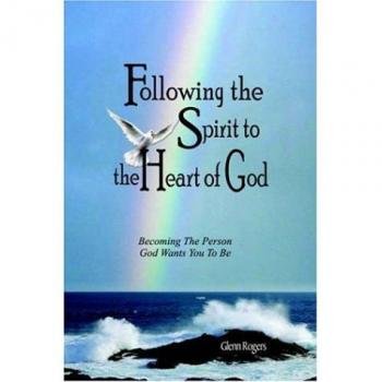 Following The Spirit To The Heart Of God: Becoming The Person God Wants You To Be