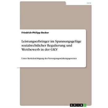 Leistungserbringer im Spannungsgefüge sozialrechtlicher Regulierung und Wettbewerb in der GKV: Unter Berücksichtigung des Versorgungsstärkungsgesetzes